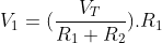 [;V_1=(\frac{V_T}{R_1+R_2}).R_1;]